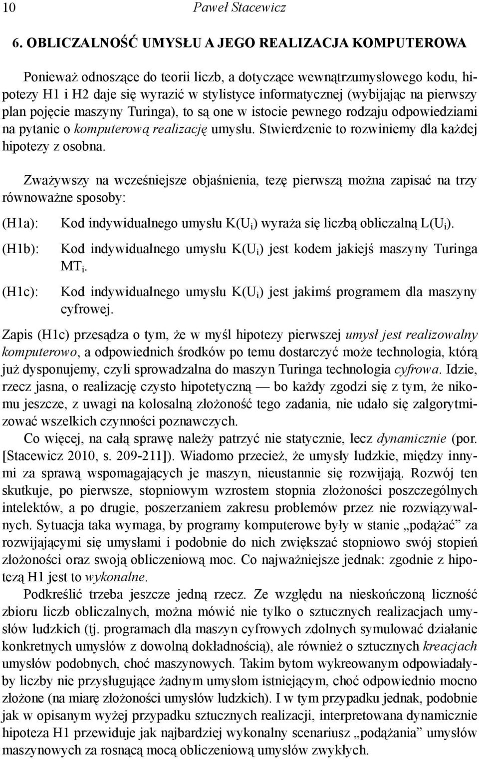 pierwszy plan pojęcie maszyny Turinga), to są one w istocie pewnego rodzaju odpowiedziami na pytanie o komputerową realizację umysłu. Stwierdzenie to rozwiniemy dla każdej hipotezy z osobna.