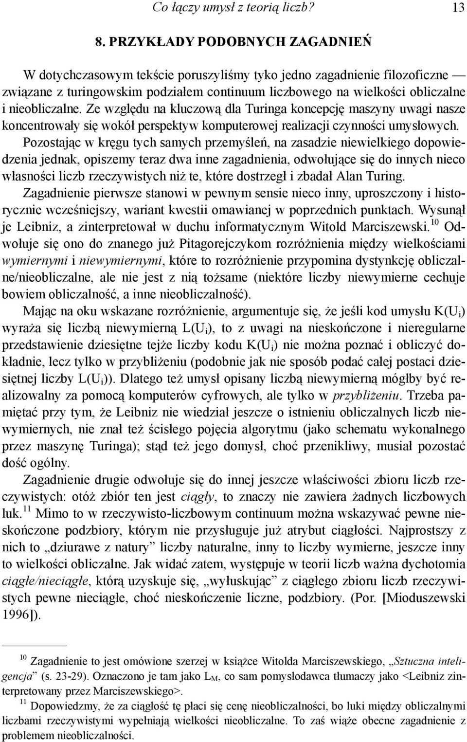 Ze względu na kluczową dla Turinga koncepcję maszyny uwagi nasze koncentrowały się wokół perspektyw komputerowej realizacji czynności umysłowych.