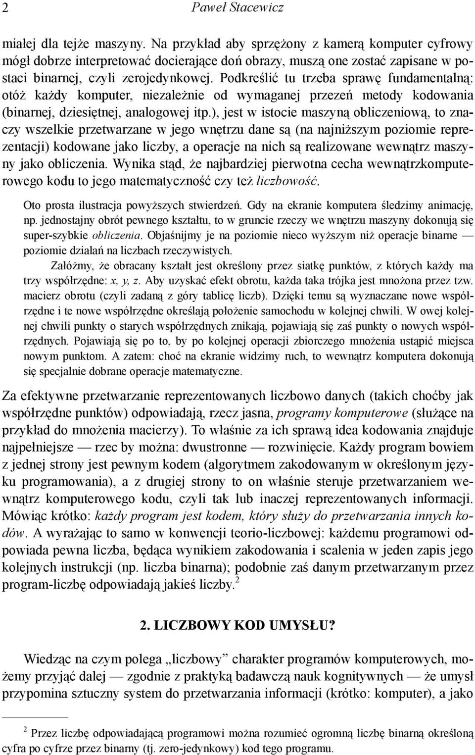 Podkreślić tu trzeba sprawę fundamentalną: otóż każdy komputer, niezależnie od wymaganej przezeń metody kodowania (binarnej, dziesiętnej, analogowej itp.