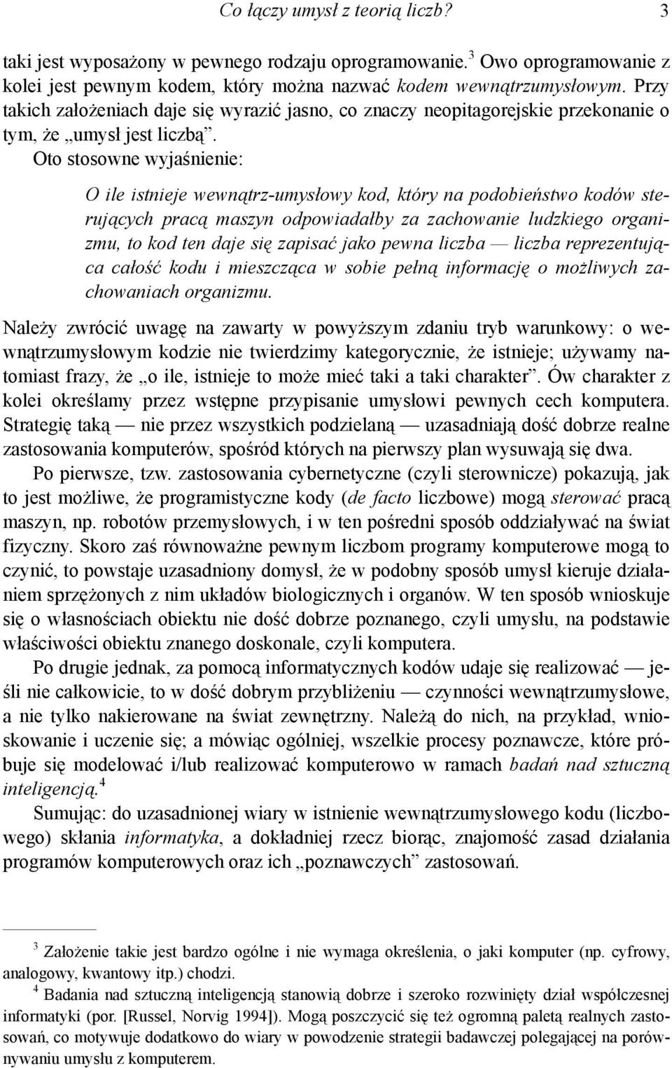 Oto stosowne wyjaśnienie: O ile istnieje wewnątrz-umysłowy kod, który na podobieństwo kodów sterujących pracą maszyn odpowiadałby za zachowanie ludzkiego organizmu, to kod ten daje się zapisać jako
