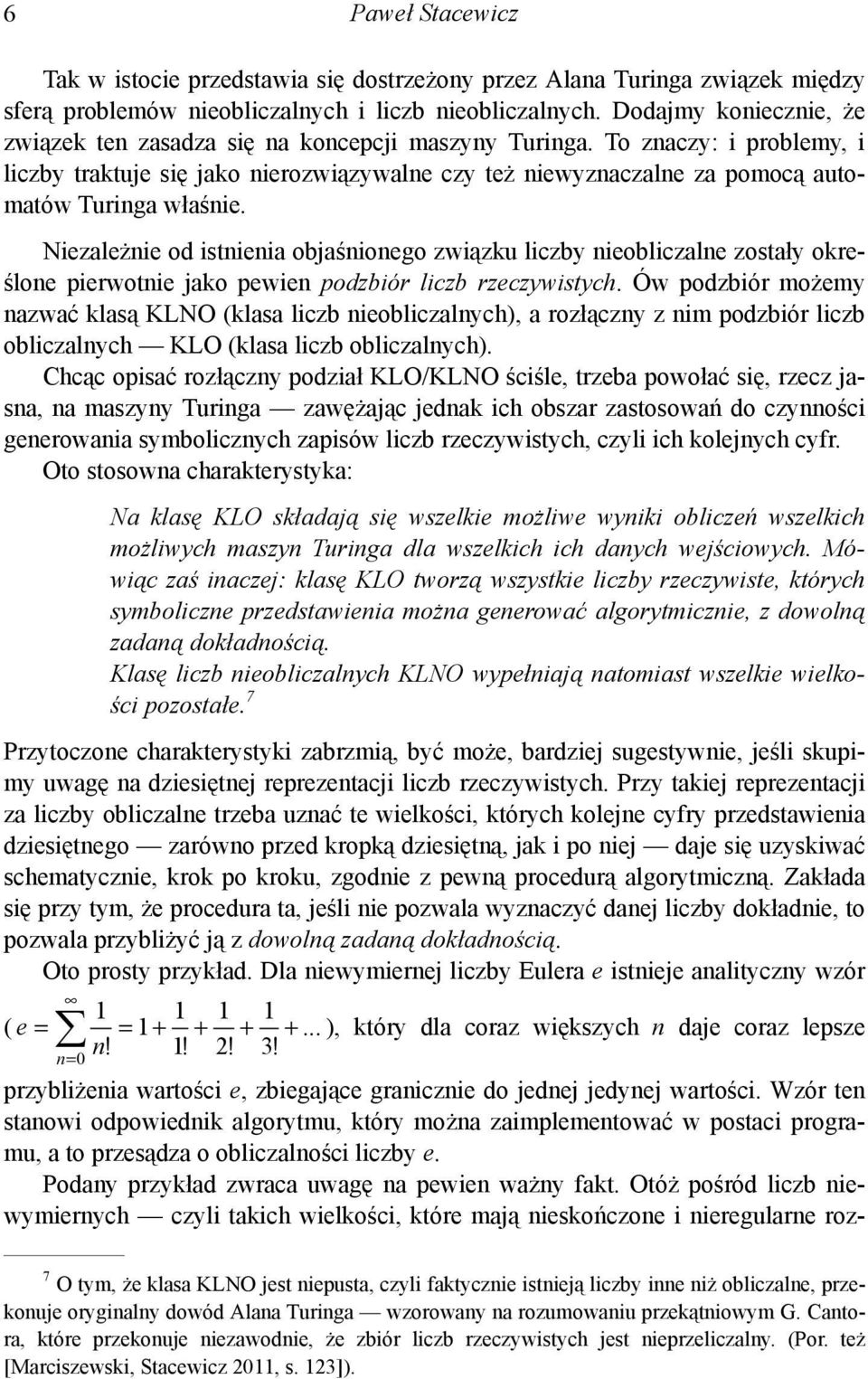 To znaczy: i problemy, i liczby traktuje się jako nierozwiązywalne czy też niewyznaczalne za pomocą automatów Turinga właśnie.