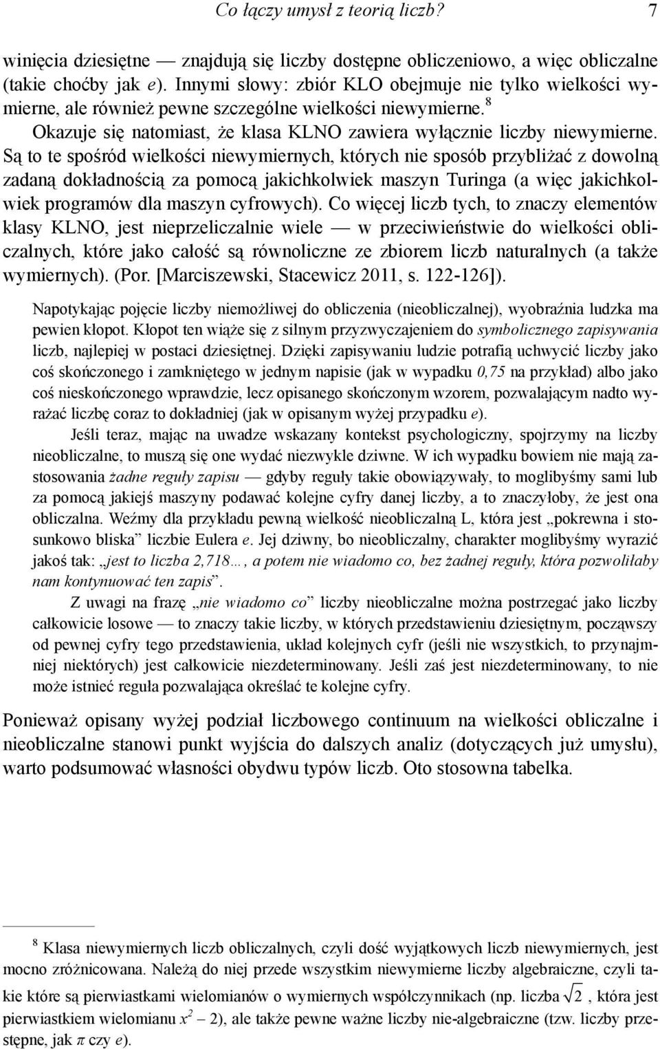 Są to te spośród wielkości niewymiernych, których nie sposób przybliżać z dowolną zadaną dokładnością za pomocą jakichkolwiek maszyn Turinga (a więc jakichkolwiek programów dla maszyn cyfrowych).