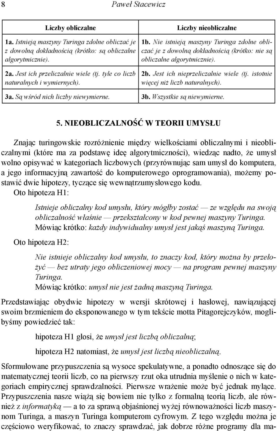 Jest ich nieprzeliczalnie wiele (tj. istotnie więcej niż liczb naturalnych). 3a. Są wśród nich liczby niewymierne. 3b. Wszystkie są niewymierne. 5.
