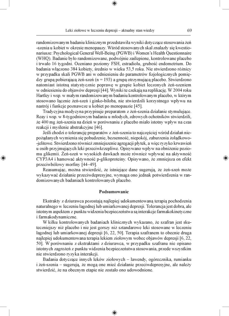 Badanie było randomizowane, podwójnie zaślepione, kontrolowane placebo i trwało 16 tygodni. Oceniano poziomy FSH, estradiolu, grubość endometrium.