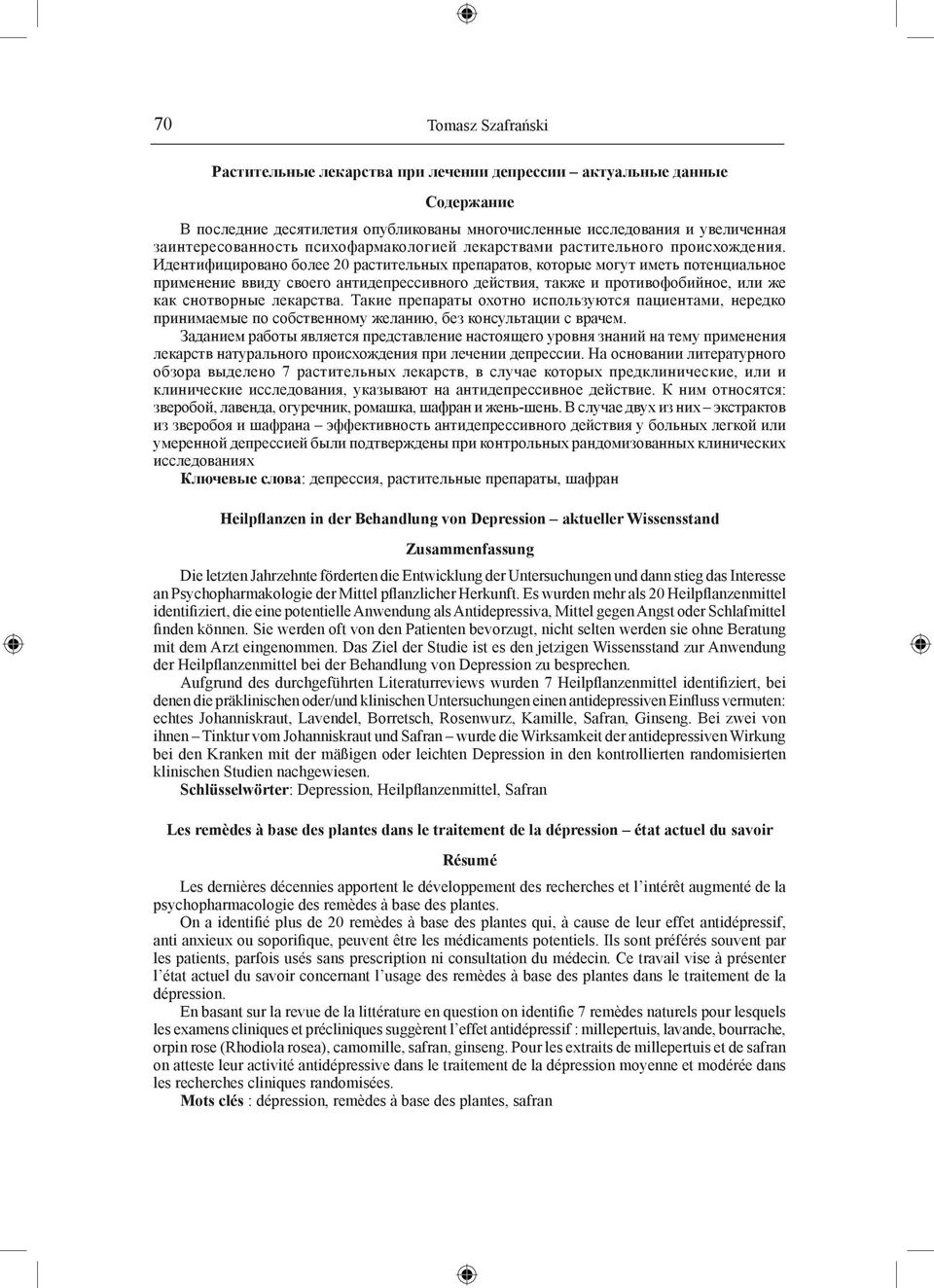 Идентифицировано более 20 растительных препаратов, которые могут иметь потенциальное применение ввиду своего антидепрессивного действия, также и противофобийное, или же как снотворные лекарства.