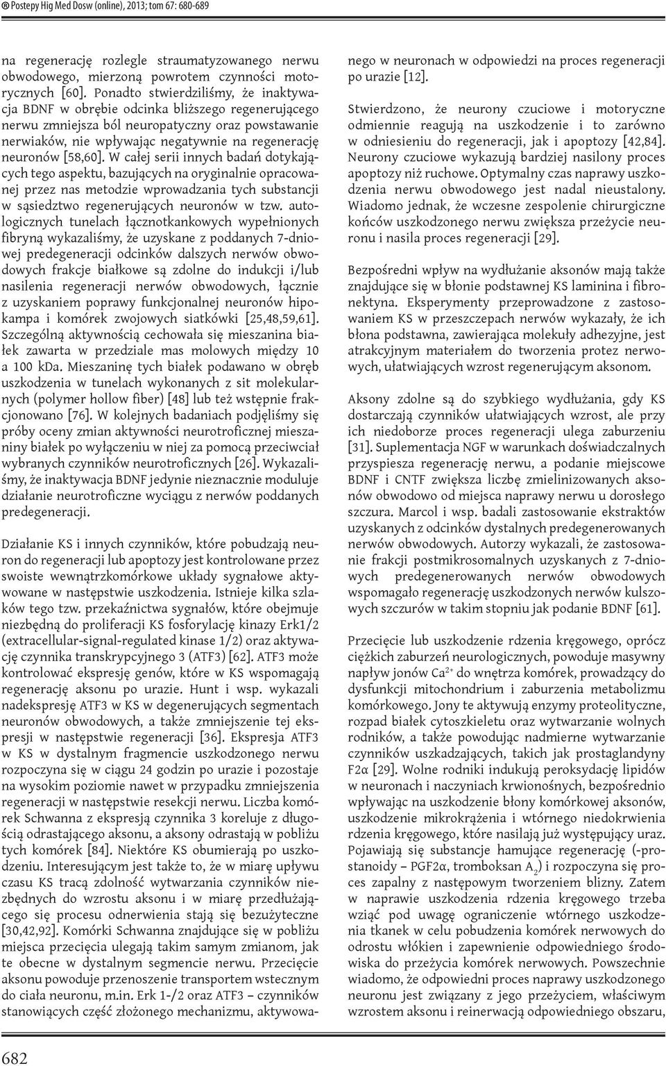 [58,60]. W całej serii innych badań dotykających tego aspektu, bazujących na oryginalnie opracowanej przez nas metodzie wprowadzania tych substancji w sąsiedztwo regenerujących neuronów w tzw.