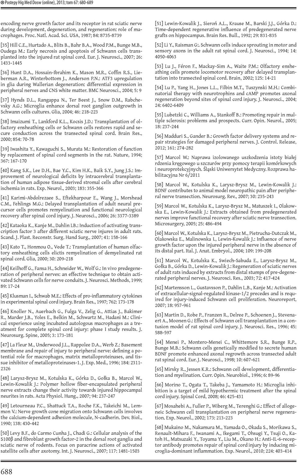 : Early necrosis and apoptosis of Schwann cells transplanted into the injured rat spinal cord. Eur. J. Neurosci., 2007; 26: 1433-1445 [36] Hunt D.A., Hossain-Ibrahim K., Mason M.R., Coffin R.S., Lieberman A.