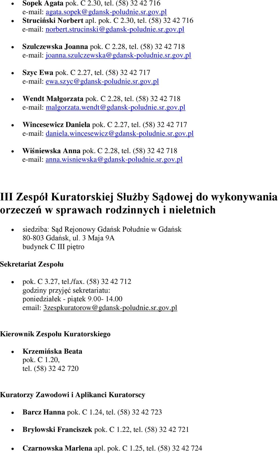 wendt@gdansk-poludnie.sr.gov.pl Wincesewicz Daniela pok. C 2.27, tel. (58) 32 42 717 e-mail: daniela.wincesewicz@gdansk-poludnie.sr.gov.pl Wiśniewska Anna pok. C 2.28, tel.