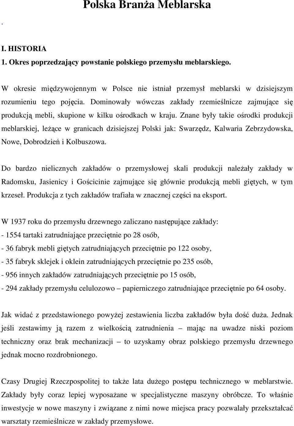 Dominowały wówczas zakłady rzemieślnicze zajmujące się produkcją mebli, skupione w kilku ośrodkach w kraju.