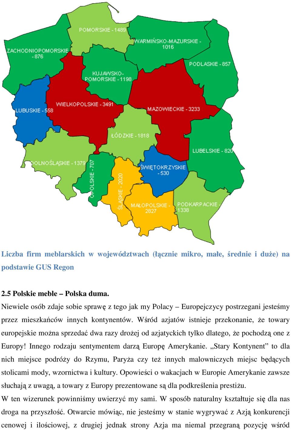 Wśród azjatów istnieje przekonanie, Ŝe towary europejskie moŝna sprzedać dwa razy droŝej od azjatyckich tylko dlatego, Ŝe pochodzą one z Europy! Innego rodzaju sentymentem darzą Europę Amerykanie.