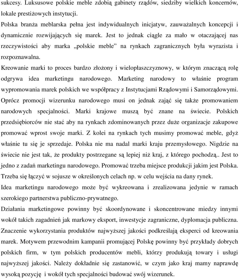 Jest to jednak ciągle za mało w otaczającej nas rzeczywistości aby marka polskie meble na rynkach zagranicznych była wyrazista i rozpoznawalna.