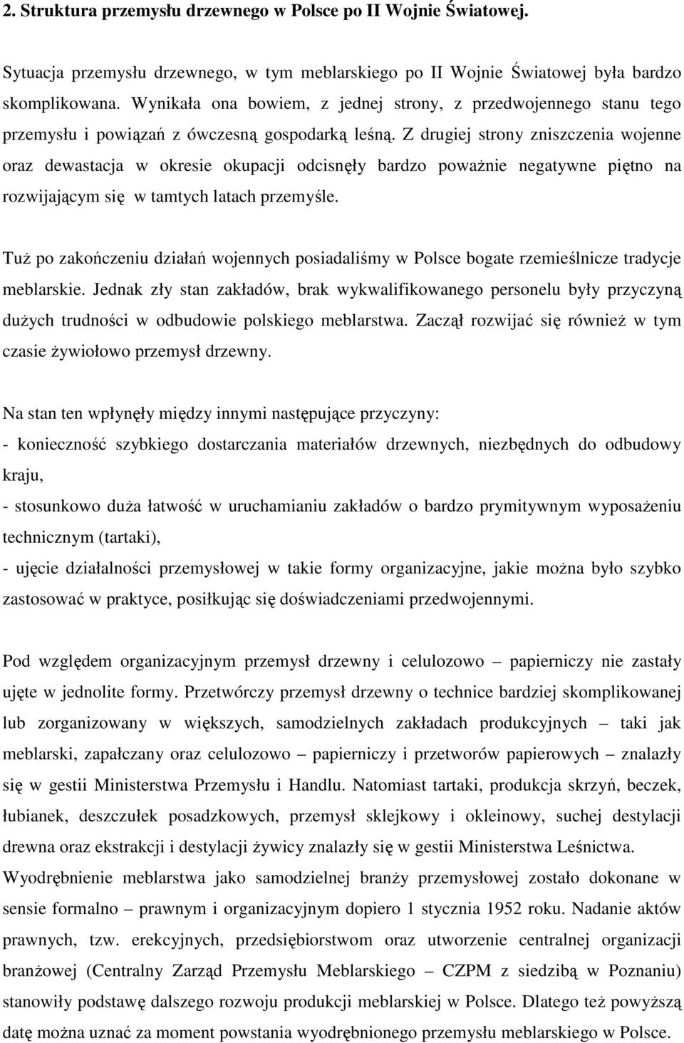 Z drugiej strony zniszczenia wojenne oraz dewastacja w okresie okupacji odcisnęły bardzo powaŝnie negatywne piętno na rozwijającym się w tamtych latach przemyśle.