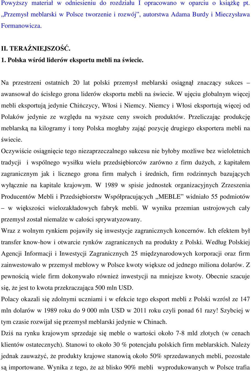 W ujęciu globalnym więcej mebli eksportują jedynie Chińczycy, Włosi i Niemcy. Niemcy i Włosi eksportują więcej od Polaków jedynie ze względu na wyŝsze ceny swoich produktów.