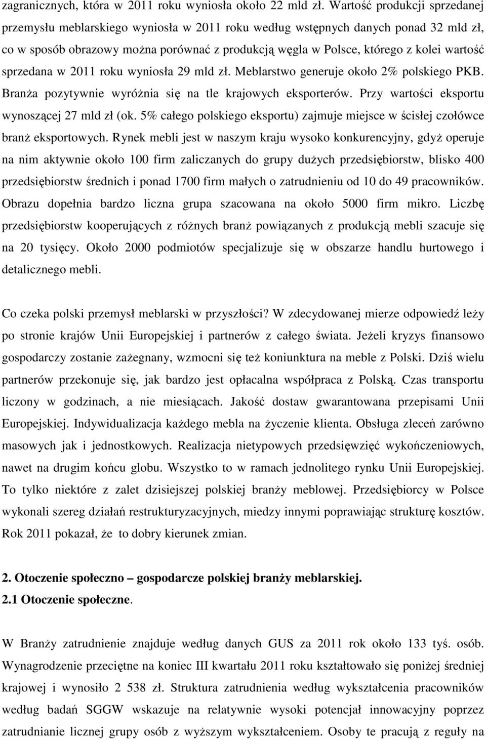 wartość sprzedana w 2011 roku wyniosła 29 mld zł. Meblarstwo generuje około 2% polskiego PKB. BranŜa pozytywnie wyróŝnia się na tle krajowych eksporterów.