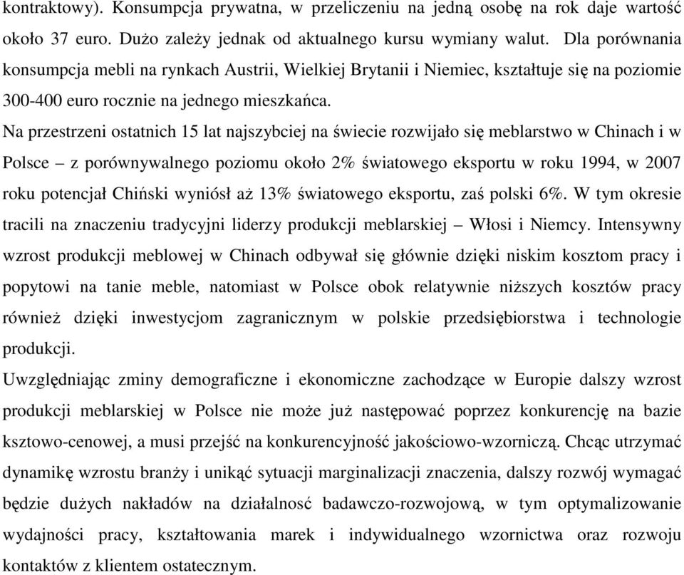 Na przestrzeni ostatnich 15 lat najszybciej na świecie rozwijało się meblarstwo w Chinach i w Polsce z porównywalnego poziomu około 2% światowego eksportu w roku 1994, w 2007 roku potencjał Chiński