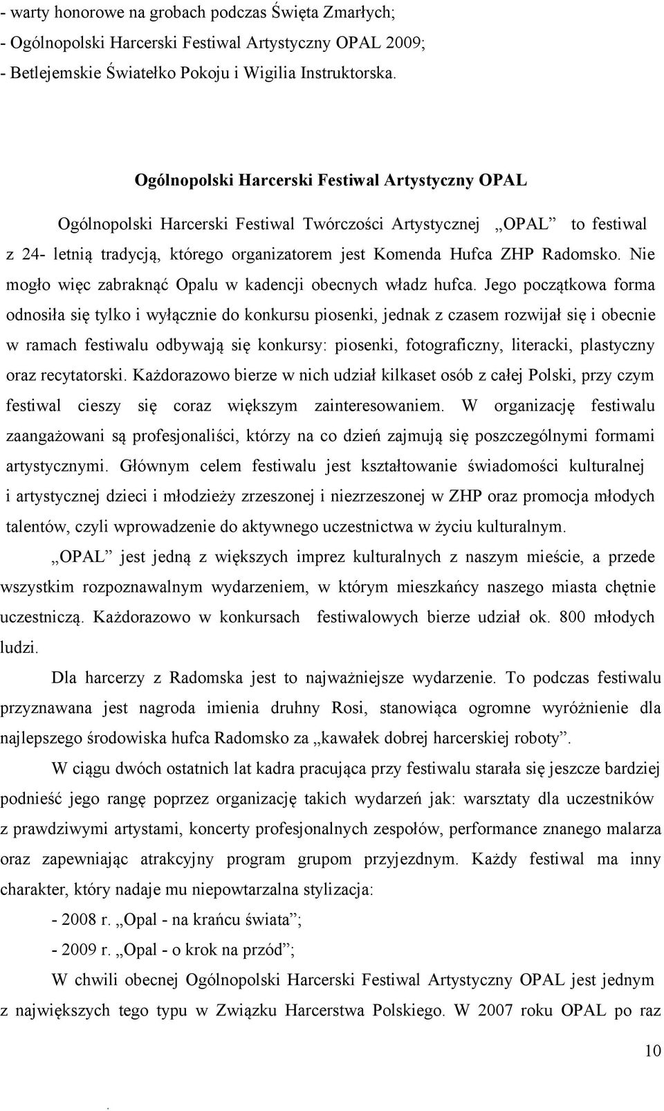 kadencji obecnych władz hufca Jego początkowa forma odnosiła się tylko i wyłącznie do konkursu piosenki, jednak z czasem rozwijał się i obecnie w ramach festiwalu odbywają się konkursy: piosenki,