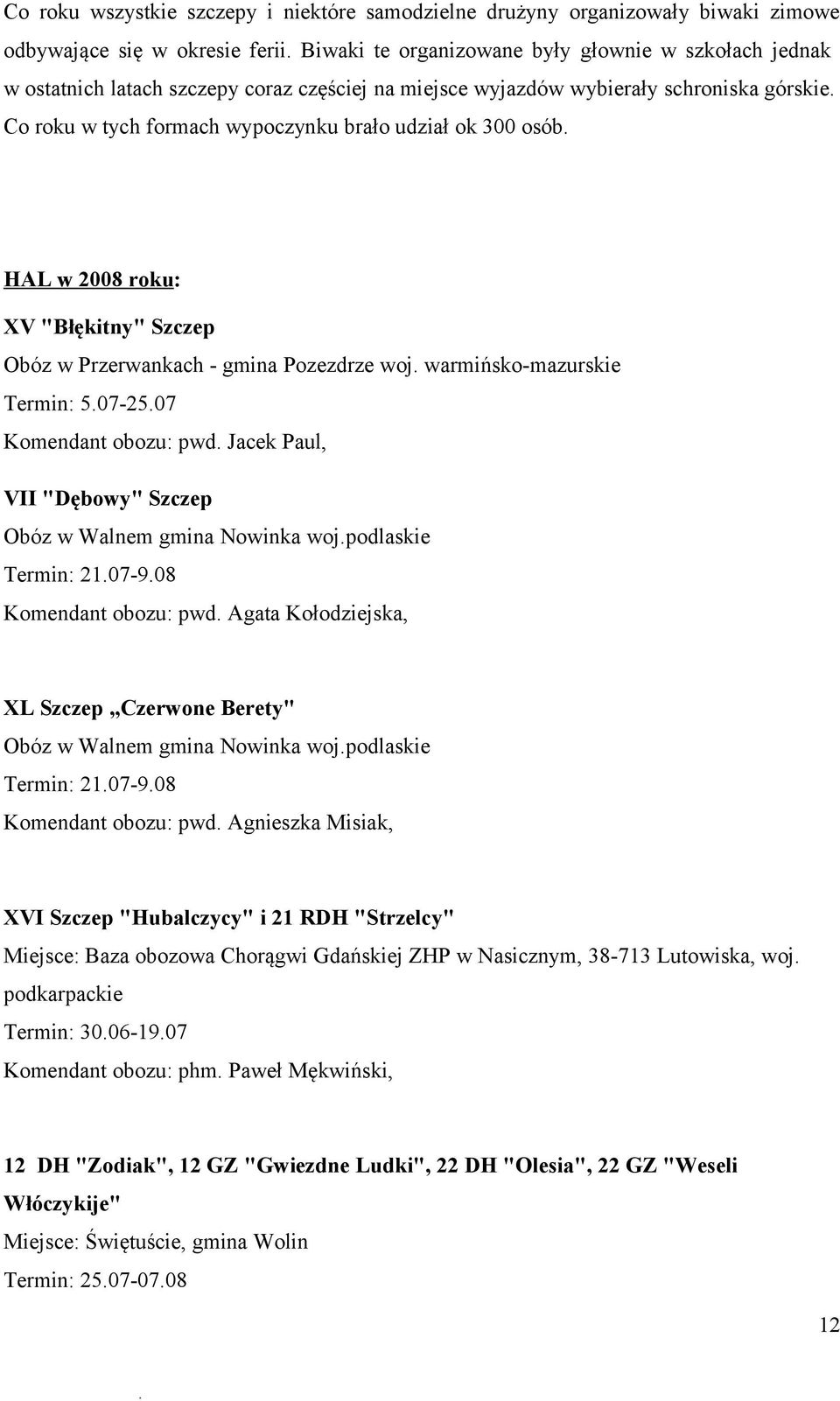 woj warmińsko-mazurskie Termin: 507-2507 Komendant obozu: pwd Jacek Paul, VII "Dębowy" Szczep Obóz w Walnem gmina Nowinka wojpodlaskie Termin: 2107-908 Komendant obozu: pwd Agata Kołodziejska, XL