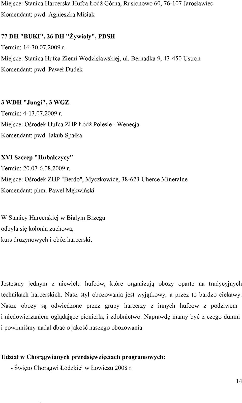 Szczep "Hubalczycy" Termin: 2007-6082009 r Miejsce: Ośrodek ZHP "Berdo", Myczkowice, 38-623 Uherce Mineralne Komendant: phm Paweł Mękwiński W Stanicy Harcerskiej w Białym Brzegu odbyła się kolonia