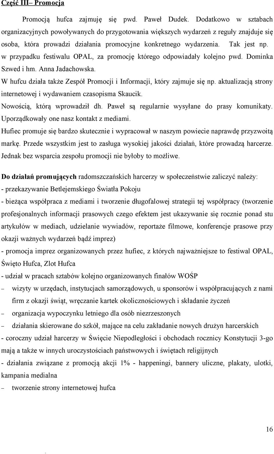 Promocji i Informacji, który zajmuje się np aktualizacją strony internetowej i wydawaniem czasopisma Skaucik Nowością, którą wprowadził dh Paweł są regularnie wysyłane do prasy komunikaty