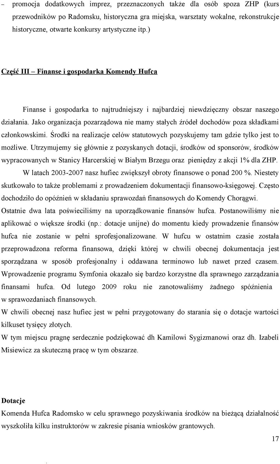 źródeł dochodów poza składkami członkowskimi Środki na realizacje celów statutowych pozyskujemy tam gdzie tylko jest to możliwe Utrzymujemy się głównie z pozyskanych dotacji, środków od sponsorów,