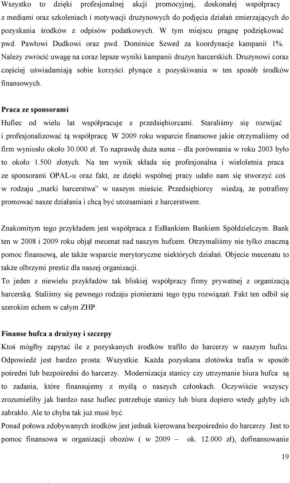 coraz częściej uświadamiają sobie korzyści płynące z pozyskiwania w ten sposób środków finansowych Praca ze sponsorami Hufiec od wielu lat współpracuje z przedsiębiorcami Staraliśmy się rozwijać i