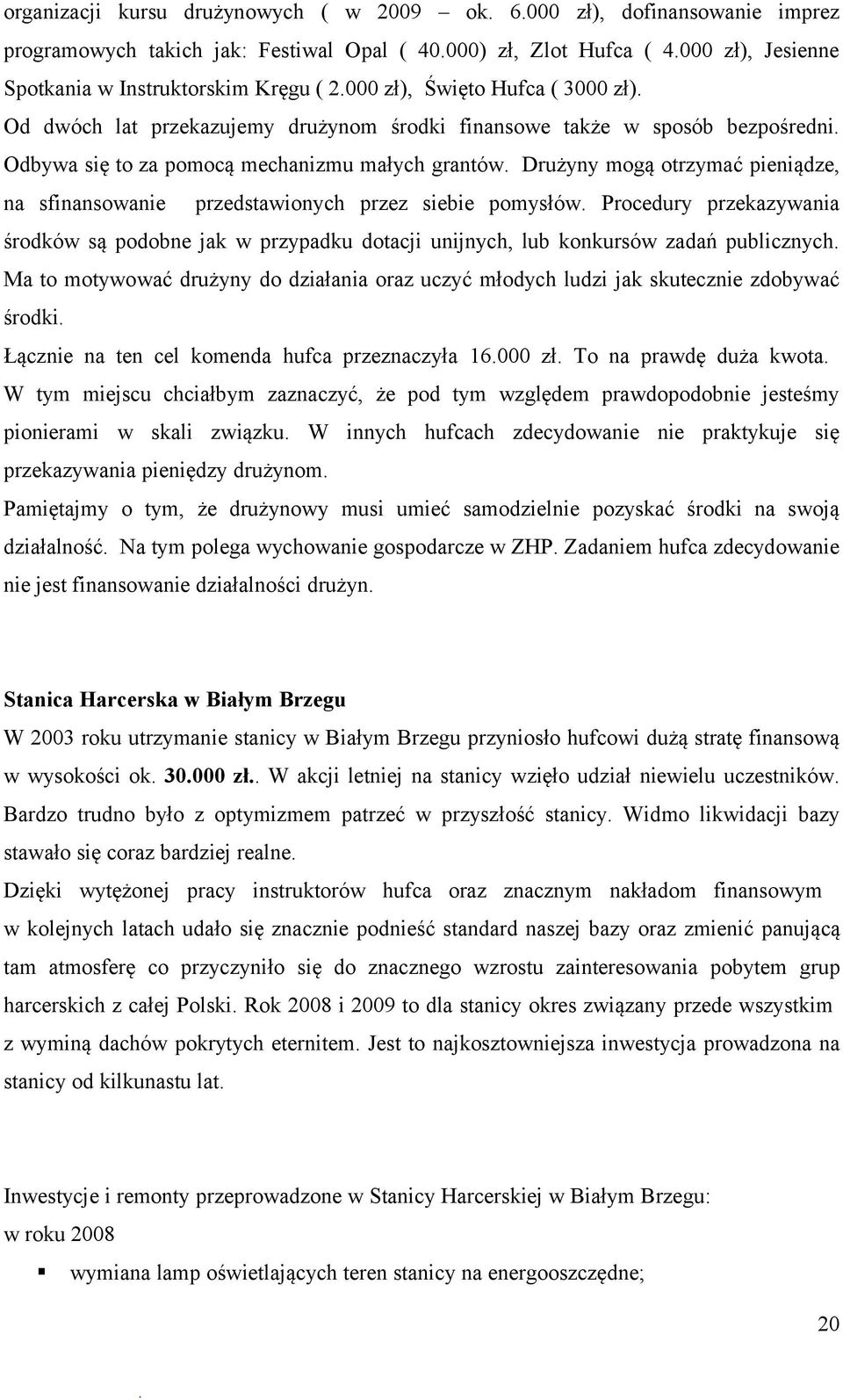 sfinansowanie przedstawionych przez siebie pomysłów Procedury przekazywania środków są podobne jak w przypadku dotacji unijnych, lub konkursów zadań publicznych Ma to motywować drużyny do działania