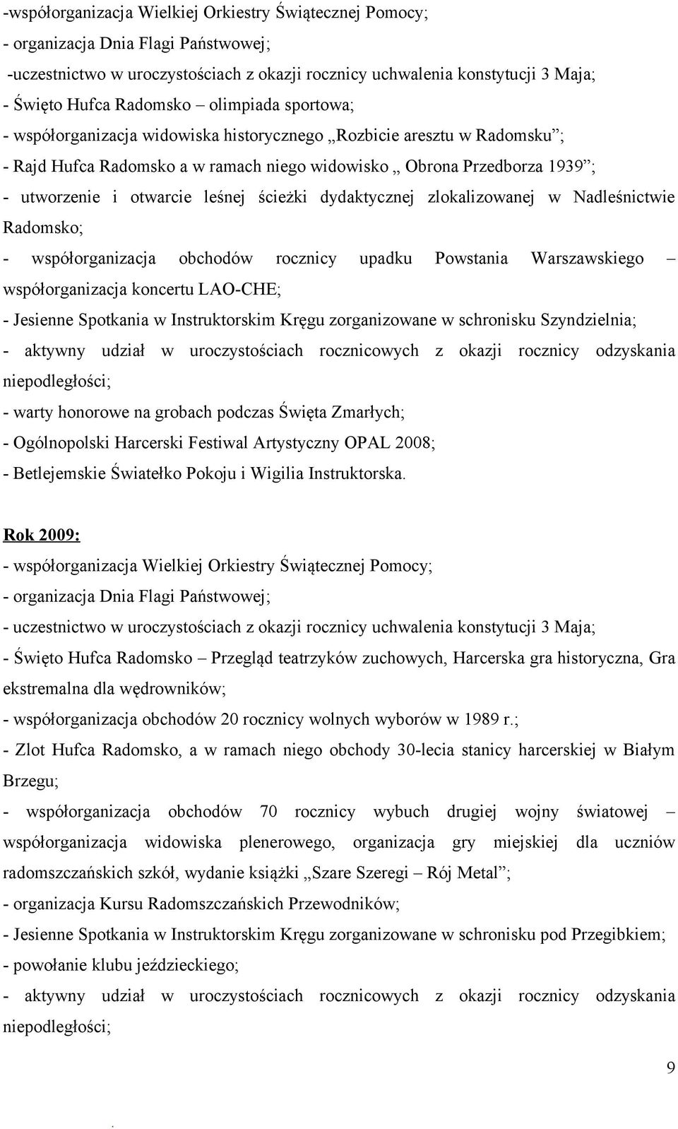 ścieżki dydaktycznej zlokalizowanej w Nadleśnictwie Radomsko; - współorganizacja obchodów rocznicy upadku Powstania Warszawskiego współorganizacja koncertu LAO-CHE; - Jesienne Spotkania w