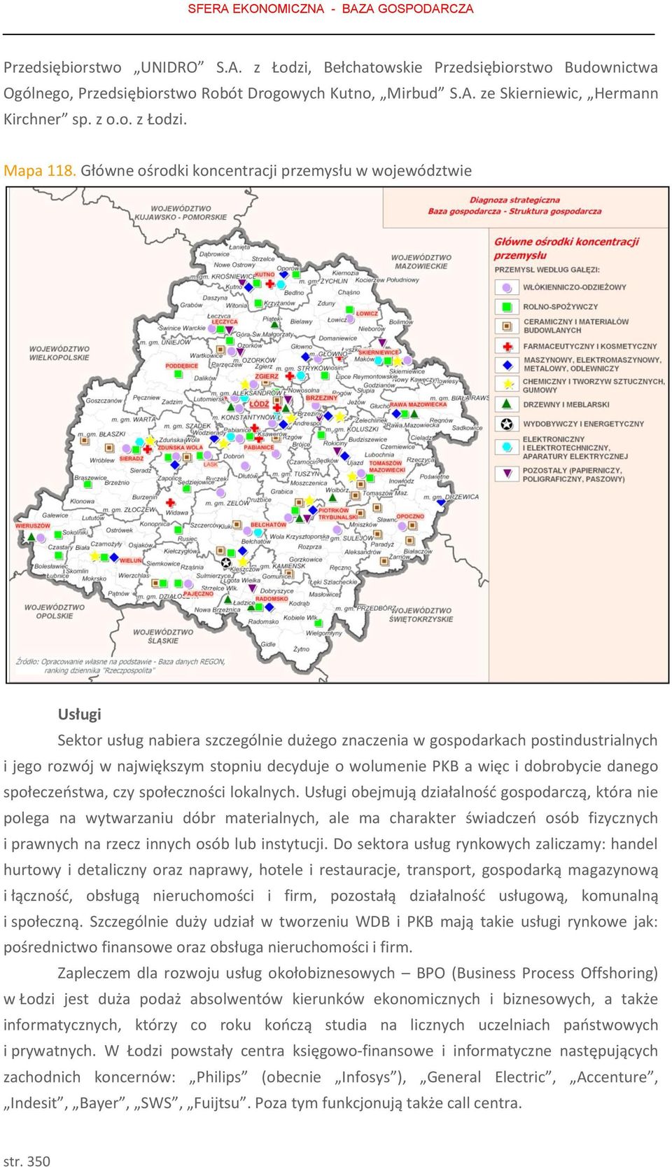 Główne ośrodki koncentracji przemysłu w województwie Usługi Sektor usług nabiera szczególnie dużego znaczenia w gospodarkach postindustrialnych i jego rozwój w największym stopniu decyduje o