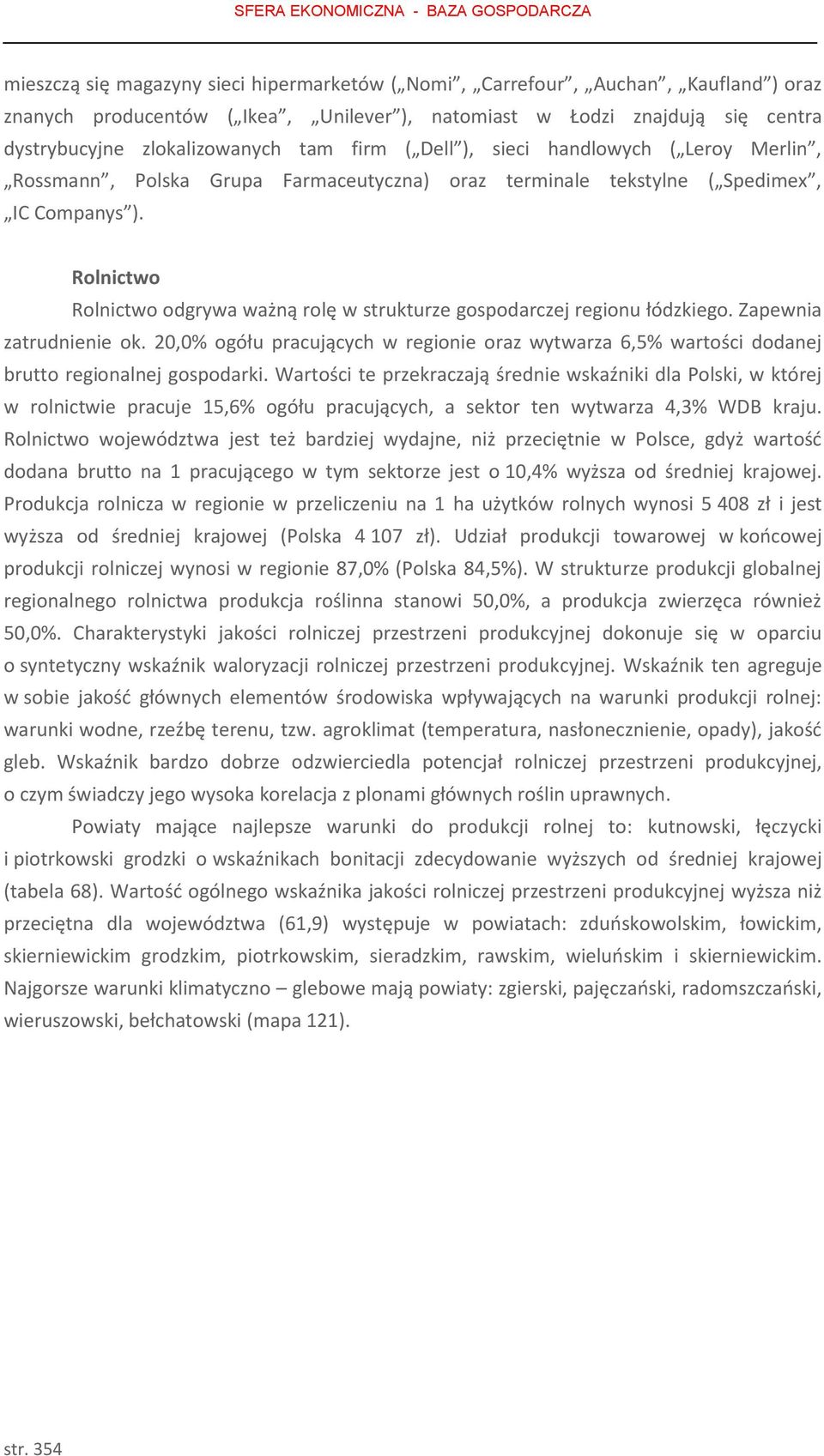 Rolnictwo Rolnictwo odgrywa ważną rolę w strukturze gospodarczej regionu łódzkiego. Zapewnia zatrudnienie ok.