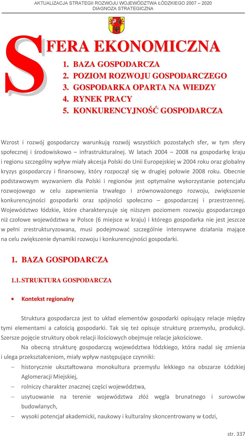 W latach 2004 2008 na gospodarkę kraju i regionu szczególny wpływ miały akcesja Polski do Unii Europejskiej w 2004 roku oraz globalny 9.