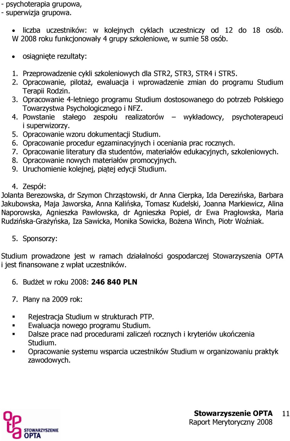 Opracowanie 4-letniego programu Studium dostosowanego do potrzeb Polskiego Towarzystwa Psychologicznego i NFZ. 4. Powstanie stałego zespołu realizatorów wykładowcy, psychoterapeuci i superwizorzy. 5.