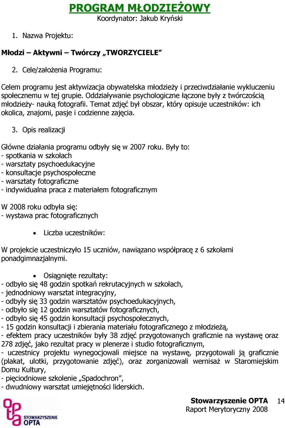 Oddziaływanie psychologiczne łączone były z twórczością młodzieŝy- nauką fotografii. Temat zdjęć był obszar, który opisuje uczestników: ich okolica, znajomi, pasje i codzienne zajęcia. 3.