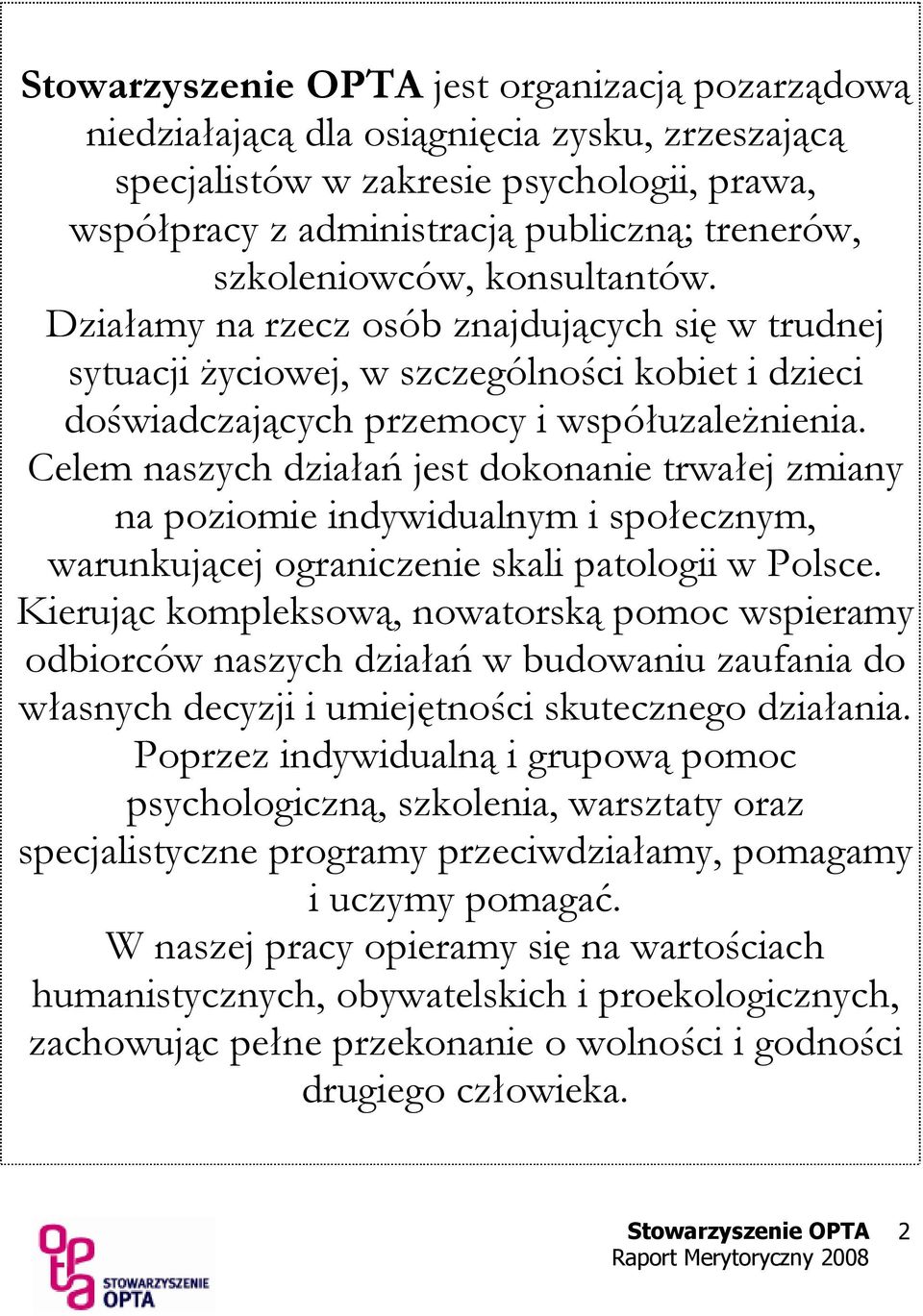 Celem naszych działań jest dokonanie trwałej zmiany na poziomie indywidualnym i społecznym, warunkującej ograniczenie skali patologii w Polsce.