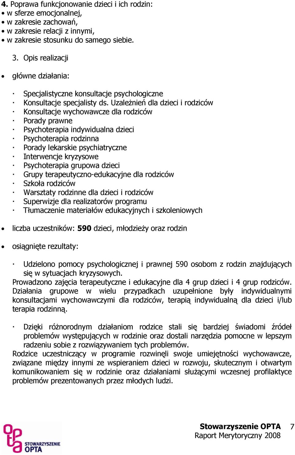 UzaleŜnień dla dzieci i rodziców Konsultacje wychowawcze dla rodziców Porady prawne Psychoterapia indywidualna dzieci Psychoterapia rodzinna Porady lekarskie psychiatryczne Interwencje kryzysowe