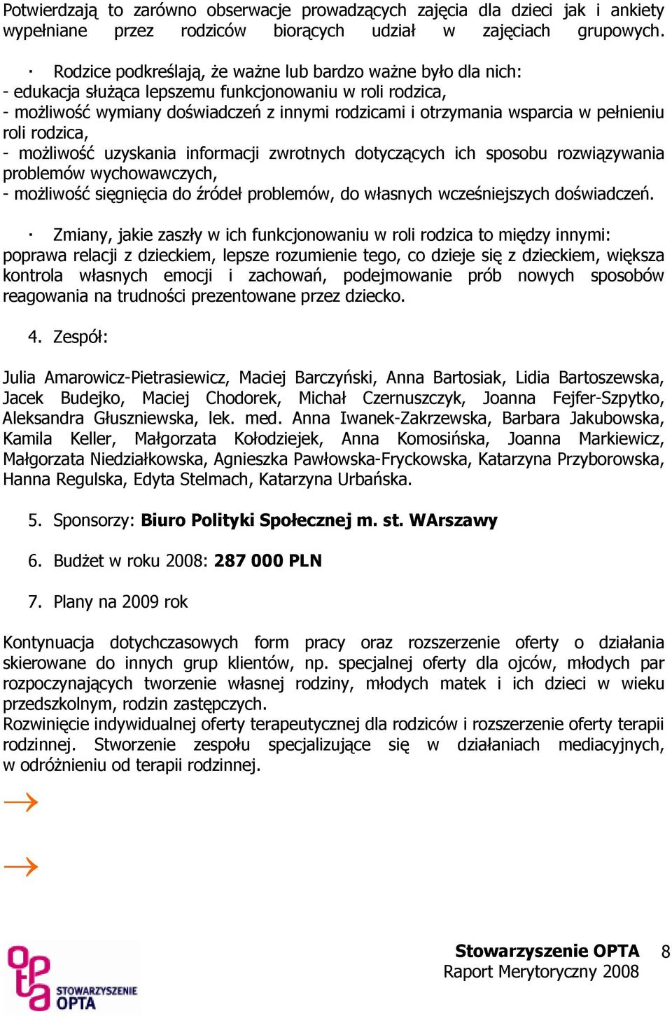 pełnieniu roli rodzica, - moŝliwość uzyskania informacji zwrotnych dotyczących ich sposobu rozwiązywania problemów wychowawczych, - moŝliwość sięgnięcia do źródeł problemów, do własnych