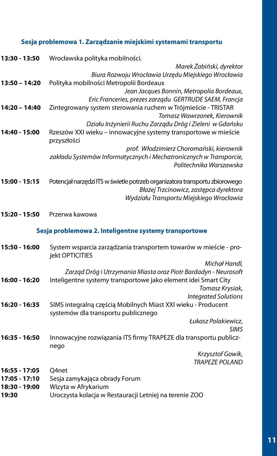 zarządu GERTRUDE SAEM, Francja 14:20 14:40 Zintegrowany system sterowania ruchem w Trójmieście - TRISTAR Tomasz Wawrzonek, Kierownik Działu Inżynierii Ruchu Zarządu Dróg i Zieleni w Gdańsku