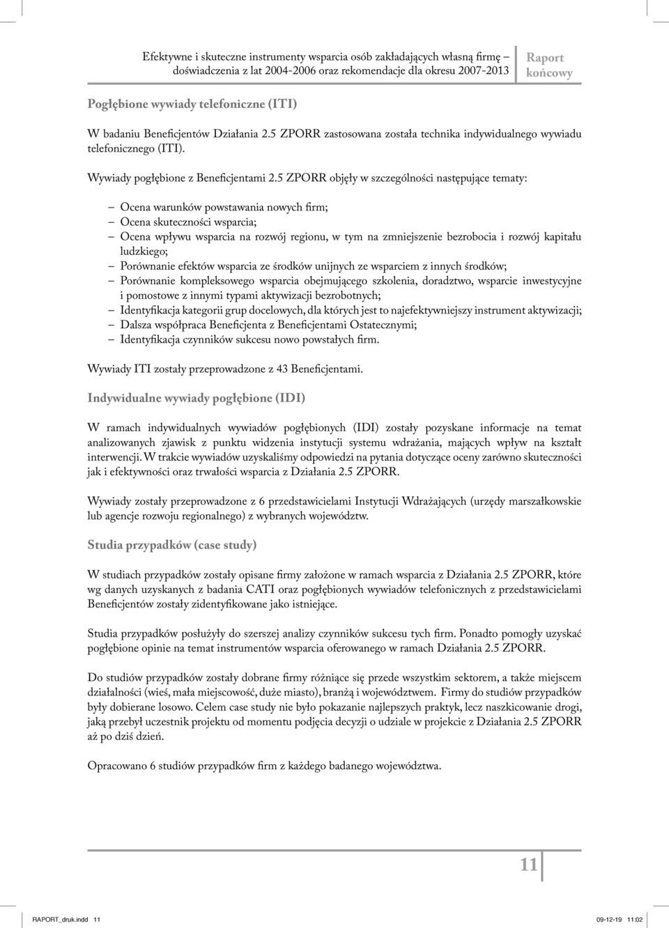 5 ZPORR objęły w szczególności następujące tematy: Ocena warunków powstawania nowych firm; Ocena skuteczności wsparcia; Ocena wpływu wsparcia na rozwój regionu, w tym na zmniejszenie bezrobocia i