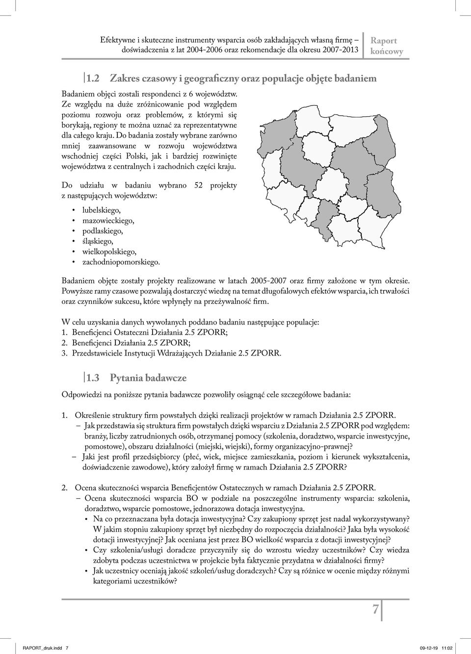 Do badania zostały wybrane zarówno mniej zaawansowane w rozwoju województwa wschodniej części Polski, jak i bardziej rozwinięte województwa z centralnych i zachodnich części kraju.