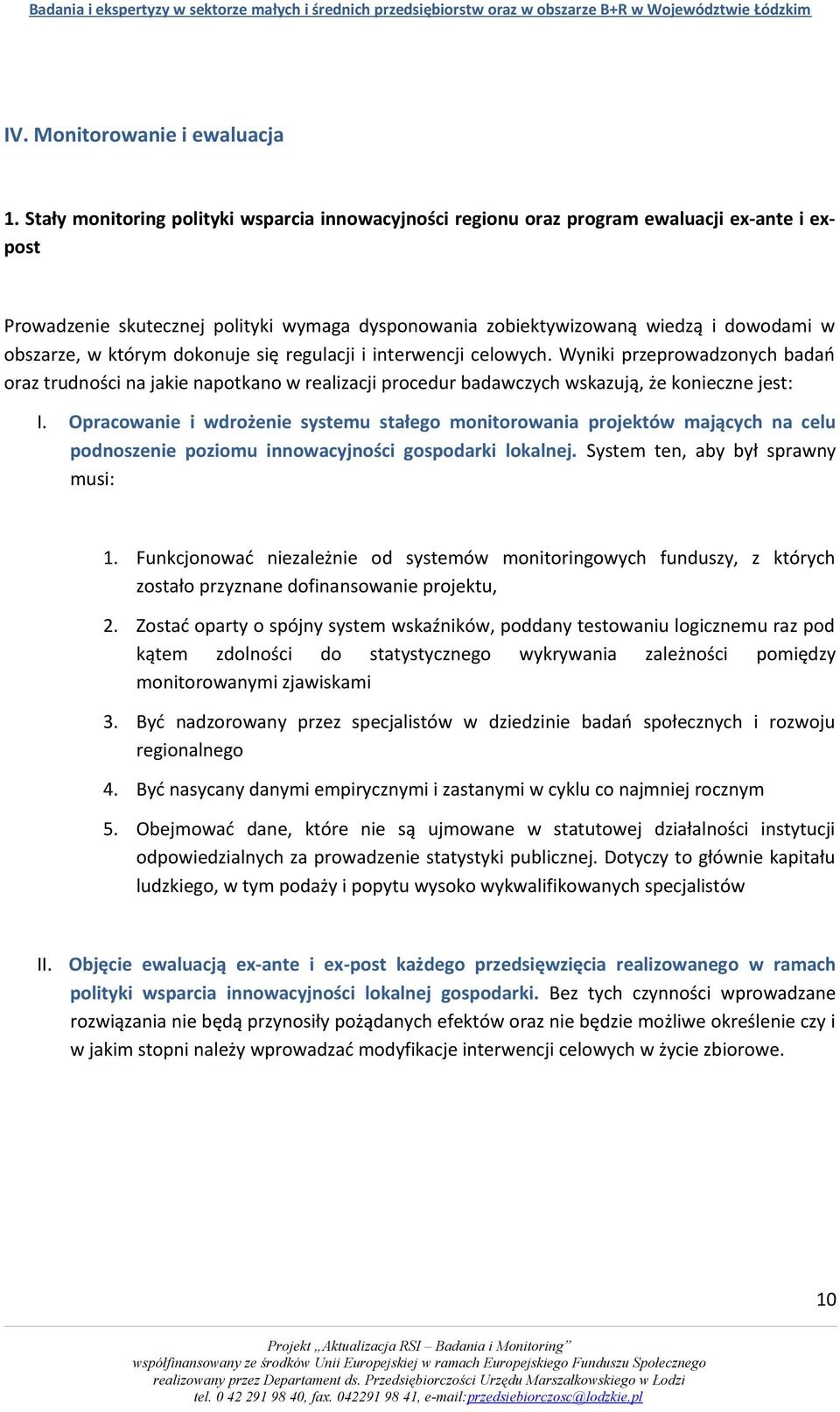 którym dokonuje się regulacji i interwencji celowych. Wyniki przeprowadzonych badań oraz trudności na jakie napotkano w realizacji procedur badawczych wskazują, że konieczne jest: I.