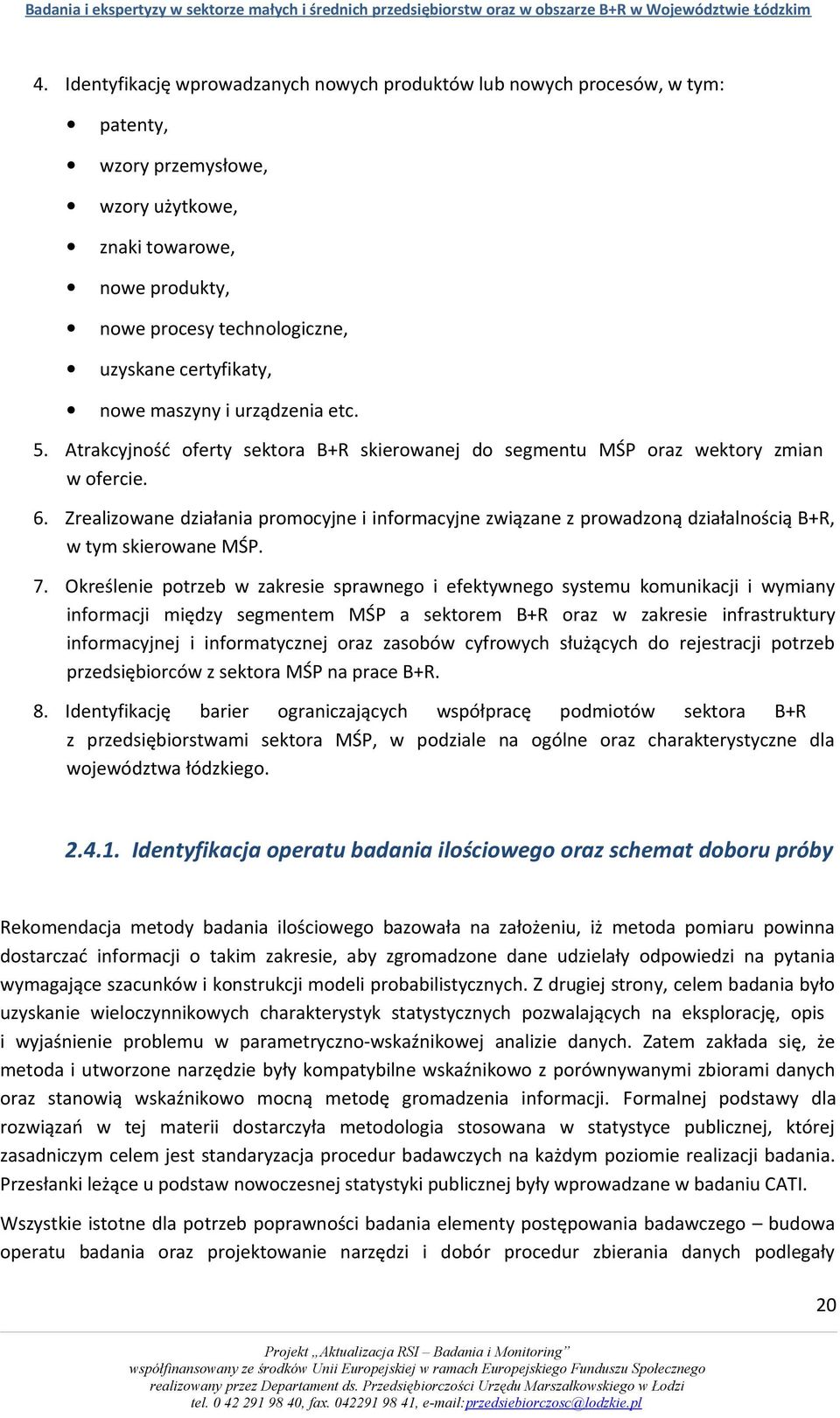 nowe maszyny i urządzenia etc. 5. Atrakcyjność oferty sektora B+R skierowanej do segmentu MŚP oraz wektory zmian w ofercie. 6.