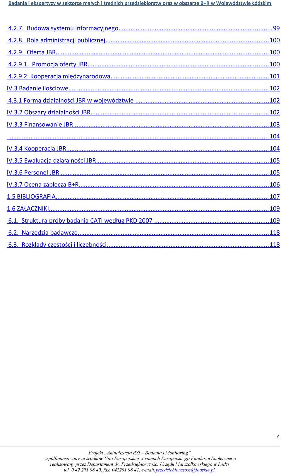 .. 03... 04 IV.3.4 Kooperacja JBR... 04 IV.3.5 Ewaluacja działalności JBR... 05 IV.3.6 Personel JBR... 05 IV.3.7 Ocena zaplecza B+R... 06.5 BIBLIOGRAFIA... 07.6 ZAŁĄCZNIKI... 09 6.