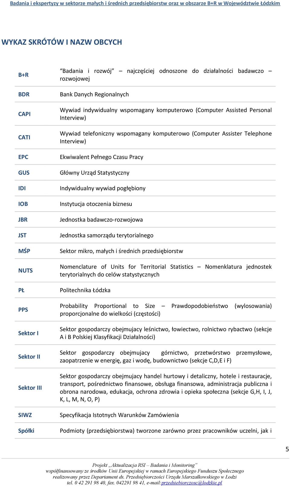 Assister Telephone Interview) EPC Ekwiwalent Pełnego Czasu Pracy GUS Główny Urząd Statystyczny IDI Indywidualny wywiad pogłębiony IOB Instytucja otoczenia biznesu JBR Jednostka badawczo-rozwojowa JST