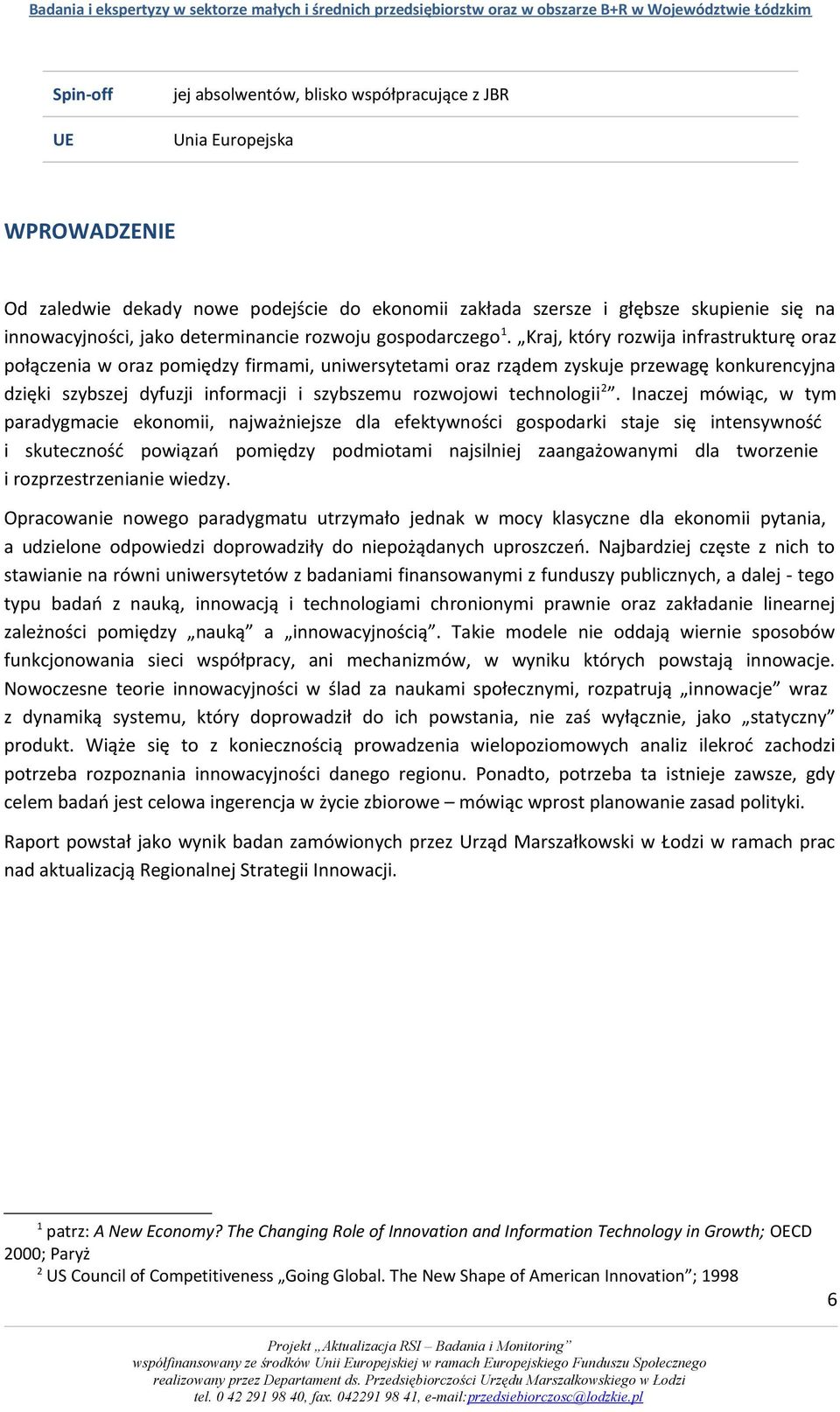 Kraj, który rozwija infrastrukturę oraz połączenia w oraz pomiędzy firmami, uniwersytetami oraz rządem zyskuje przewagę konkurencyjna dzięki szybszej dyfuzji informacji i szybszemu rozwojowi