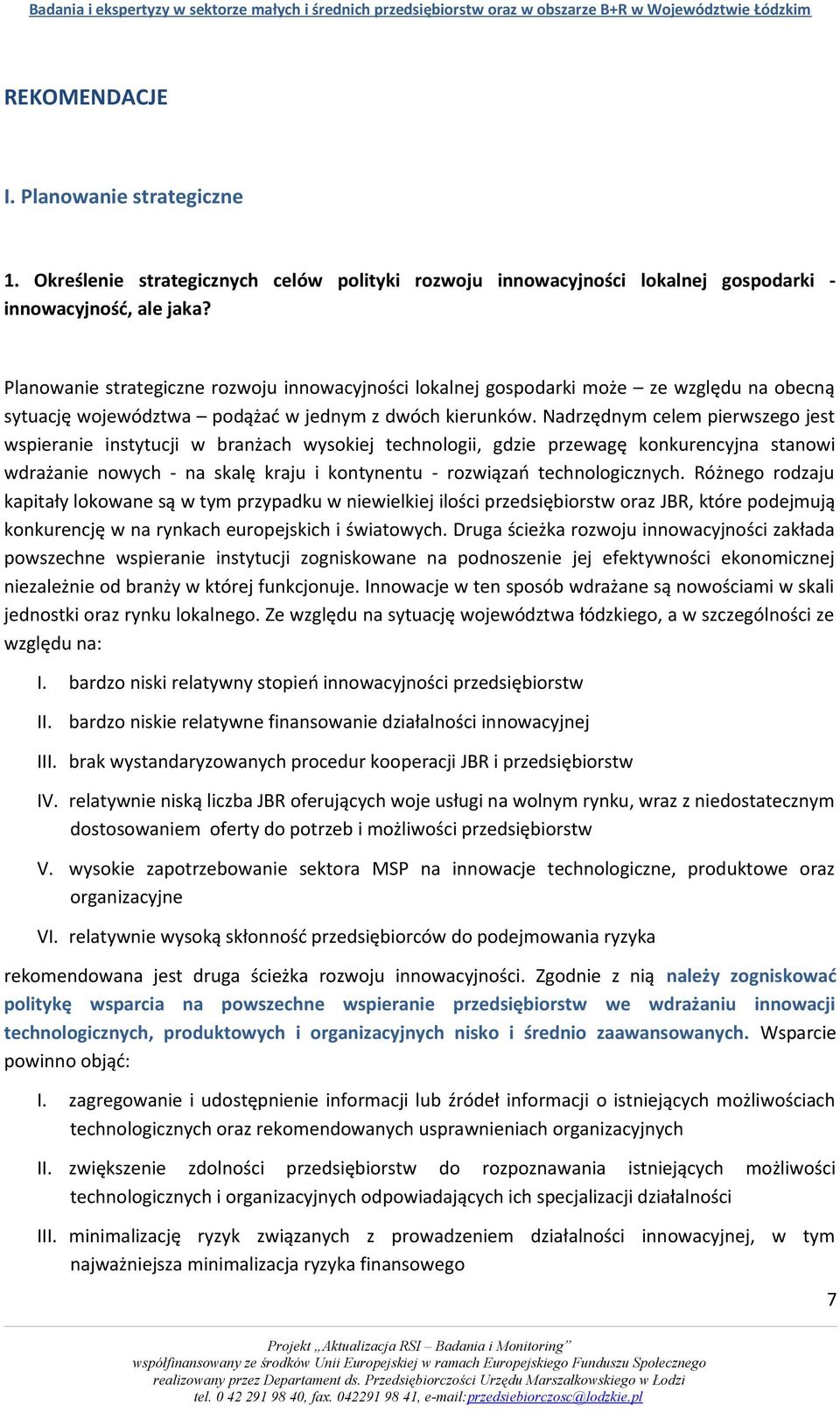 Planowanie strategiczne rozwoju innowacyjności lokalnej gospodarki może ze względu na obecną sytuację województwa podążać w jednym z dwóch kierunków.