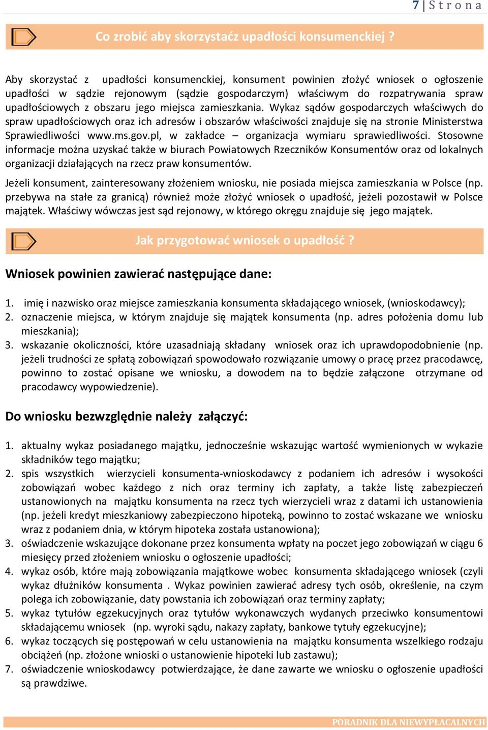 jego miejsca zamieszkania. Wykaz sądów gospodarczych właściwych do spraw upadłościowych oraz ich adresów i obszarów właściwości znajduje się na stronie Ministerstwa Sprawiedliwości www.ms.gov.