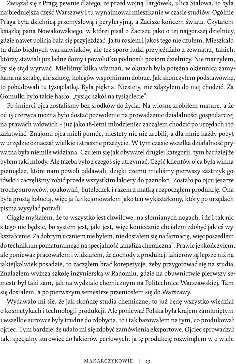 Czytałem książkę pana Nowakowskiego, w której pisał o Zaciszu jako o tej najgorszej dzielnicy, gdzie nawet policja bała się przyjeżdżać. Ja tu rosłem i jakoś tego nie czułem.