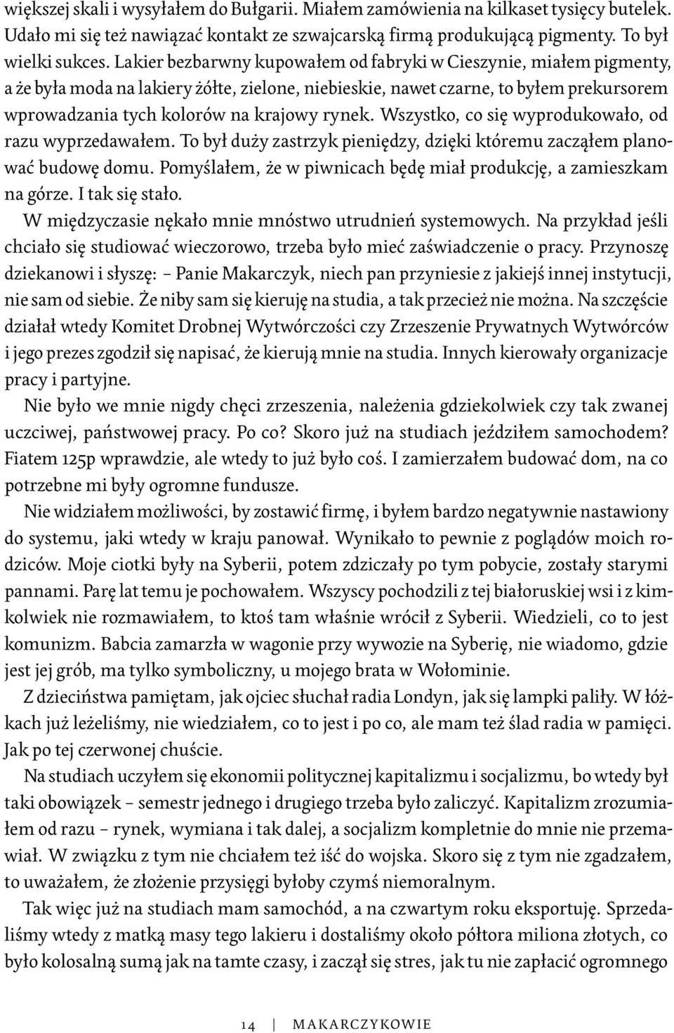 Wszystko, co się wyprodukowało, od razu wyprzedawałem. To był duży zastrzyk pieniędzy, dzięki któremu zacząłem planować budowę domu.