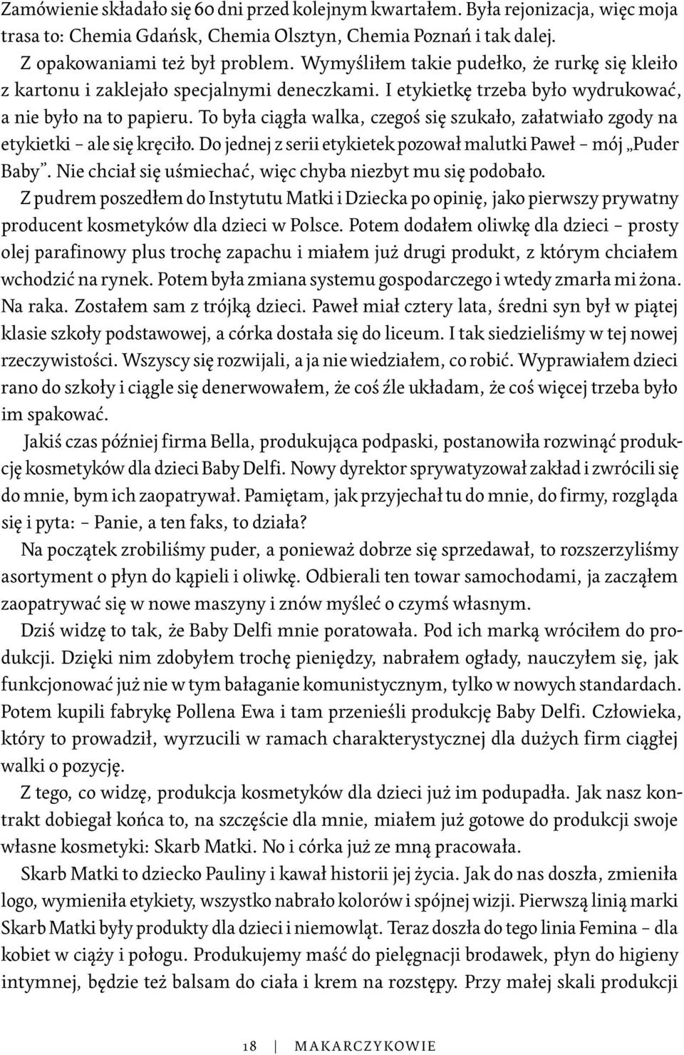 To była ciągła walka, czegoś się szukało, załatwiało zgody na etykietki ale się kręciło. Do jednej z serii etykietek pozował malutki Paweł mój Puder Baby.