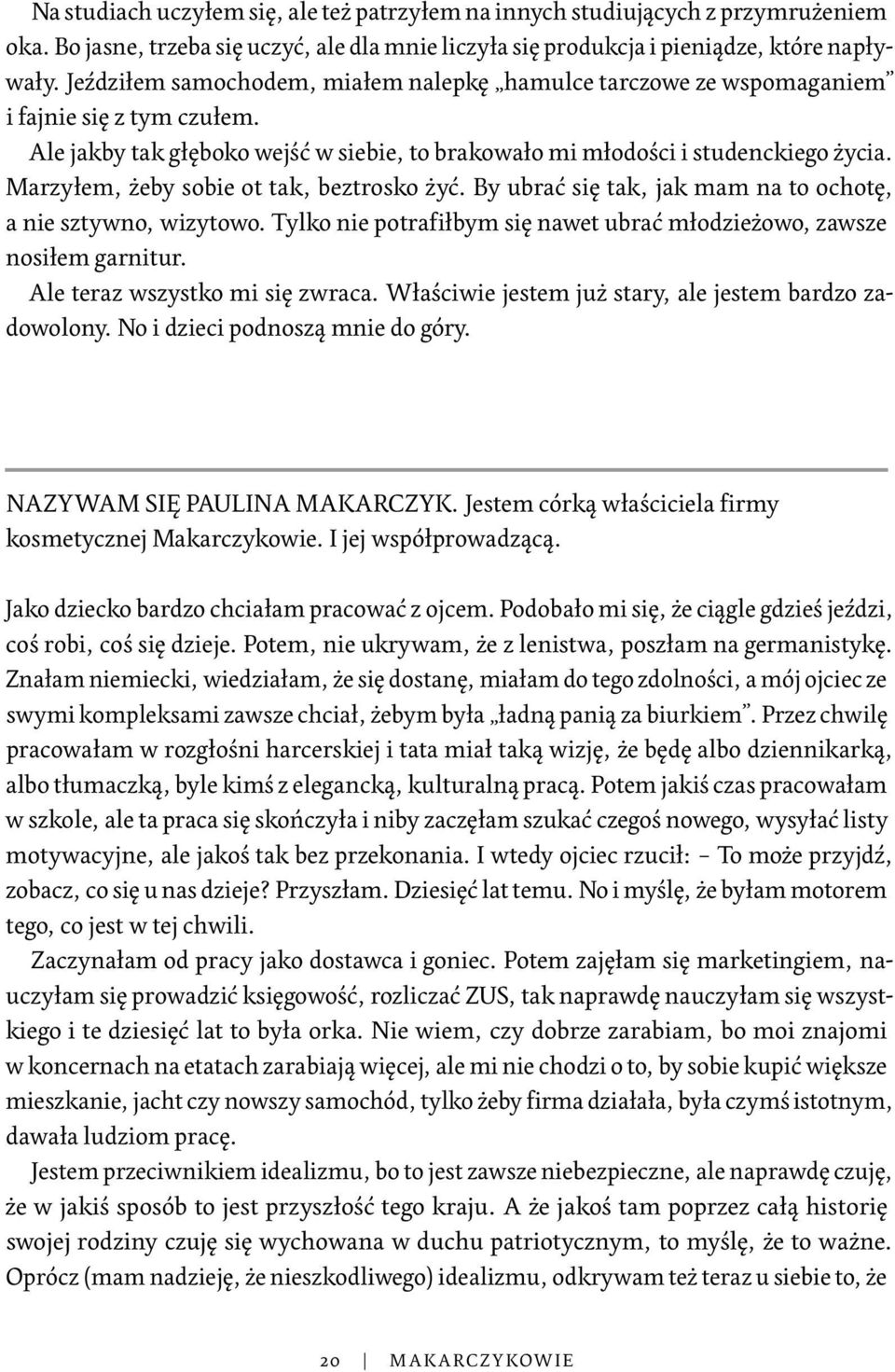 Marzyłem, żeby sobie ot tak, beztrosko żyć. By ubrać się tak, jak mam na to ochotę, a nie sztywno, wizytowo. Tylko nie potrafiłbym się nawet ubrać młodzieżowo, zawsze nosiłem garnitur.