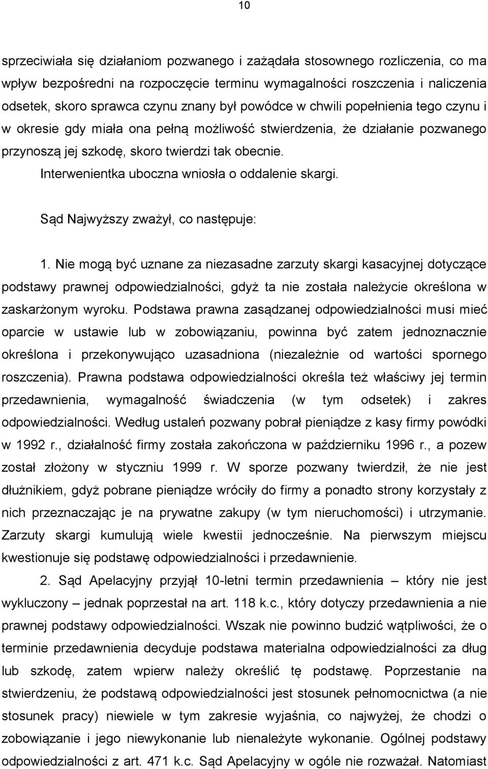 Interwenientka uboczna wniosła o oddalenie skargi. Sąd Najwyższy zważył, co następuje: 1.